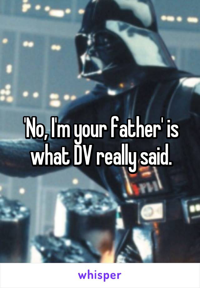 'No, I'm your father' is what DV really said.