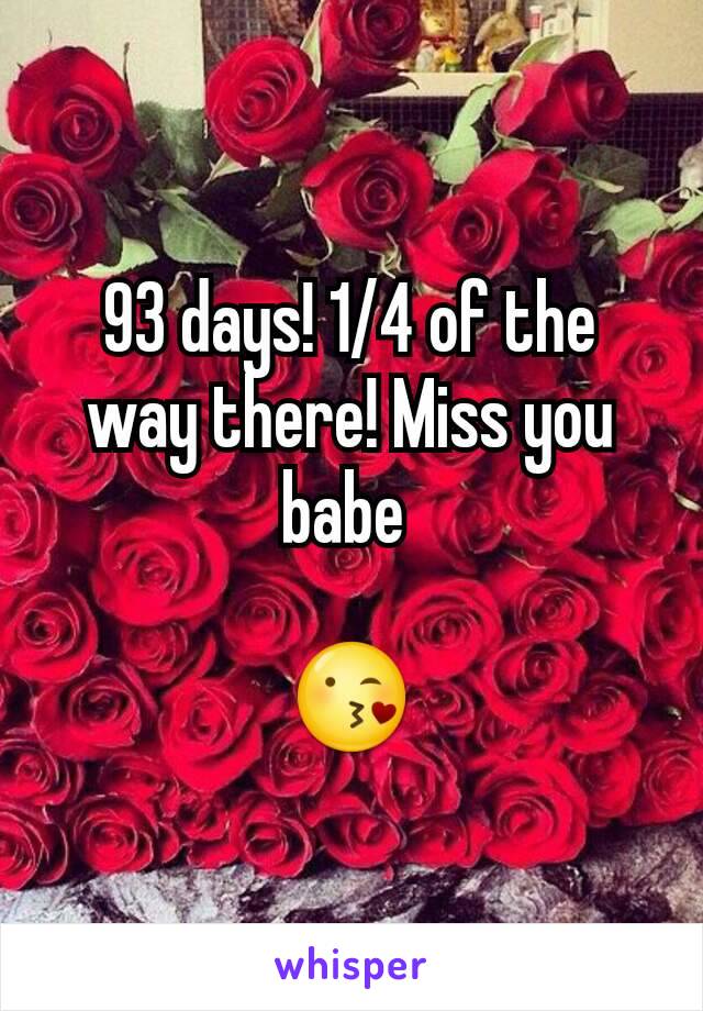 93 days! 1/4 of the way there! Miss you babe 

😘