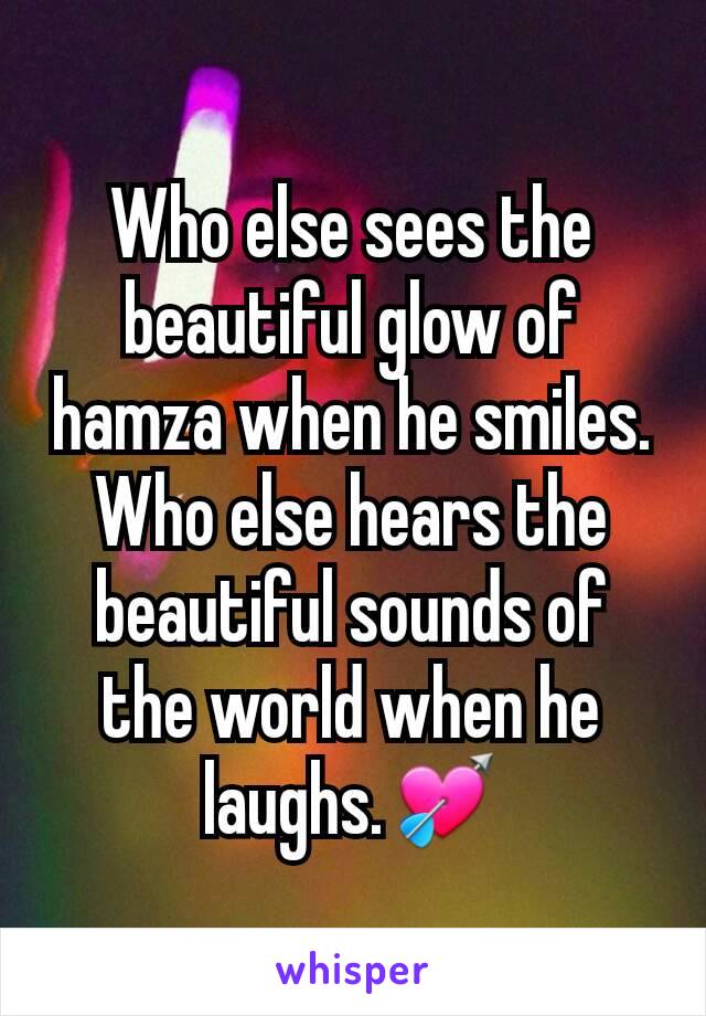 Who else sees the beautiful glow of hamza when he smiles. Who else hears the beautiful sounds of the world when he laughs.💘
