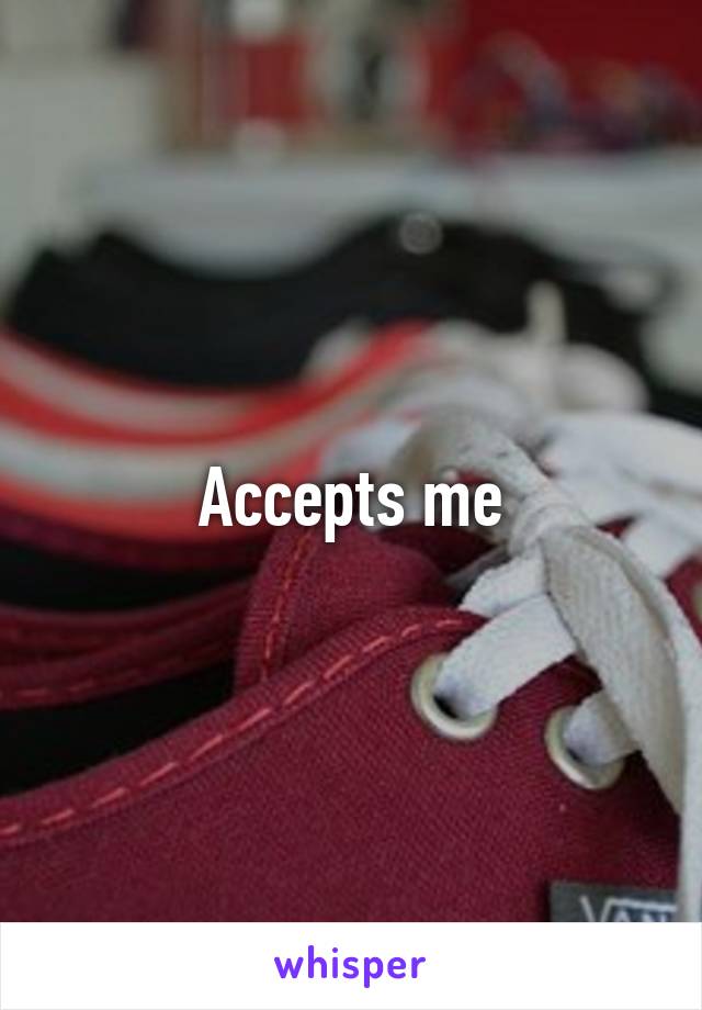 Accepts me