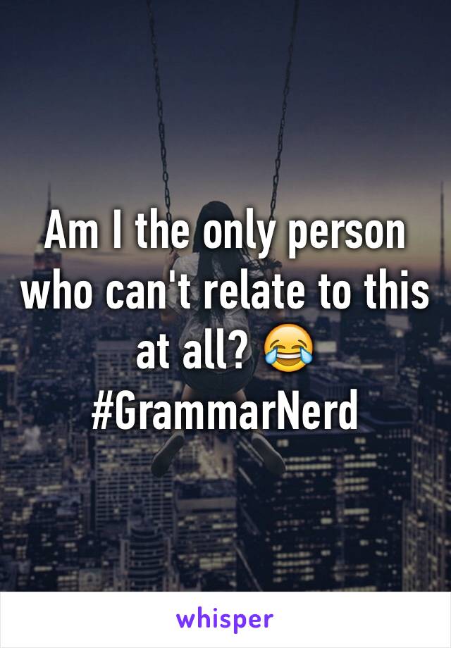 Am I the only person who can't relate to this at all? 😂 #GrammarNerd