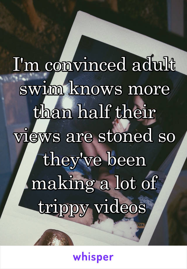 I'm convinced adult swim knows more than half their views are stoned so they've been making a lot of trippy videos 