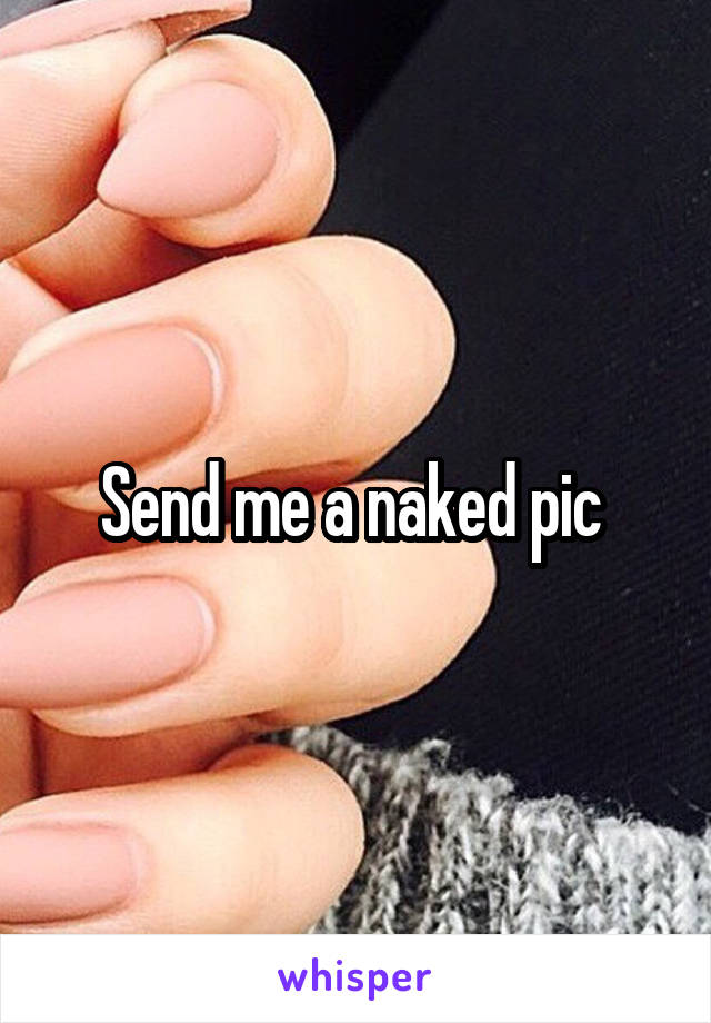 Send me a naked pic 