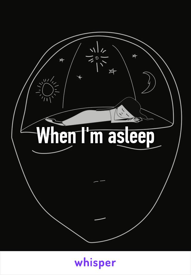When I'm asleep