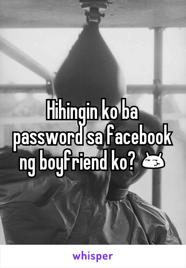 Hihingin ko ba password sa facebook ng boyfriend ko? 😏