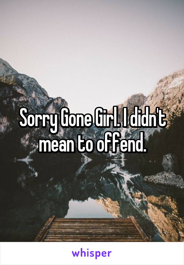 Sorry Gone Girl. I didn't mean to offend.