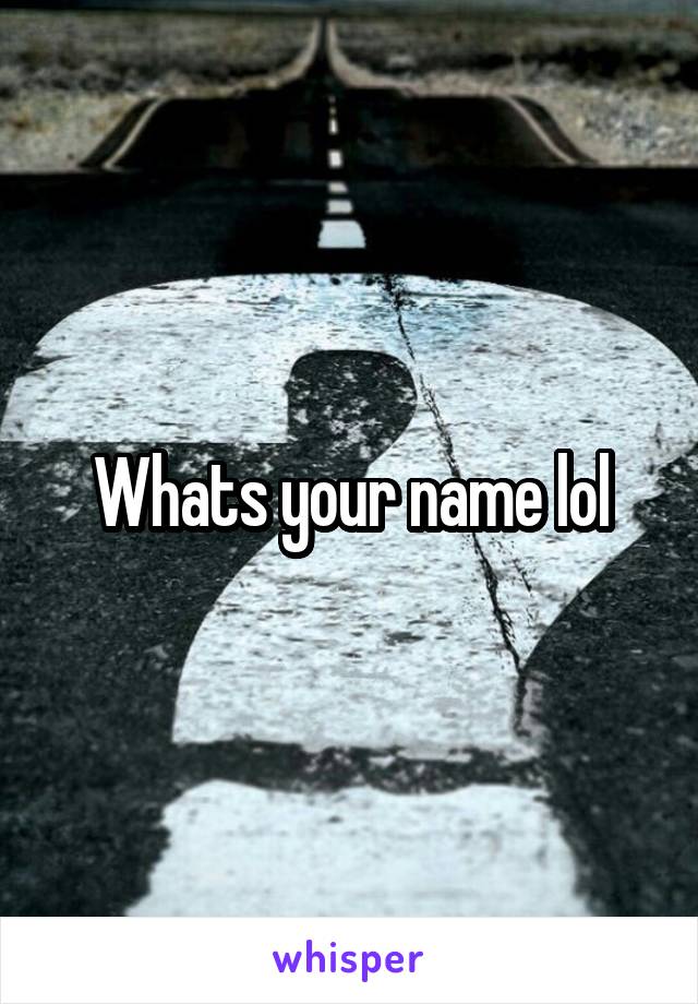 Whats your name lol