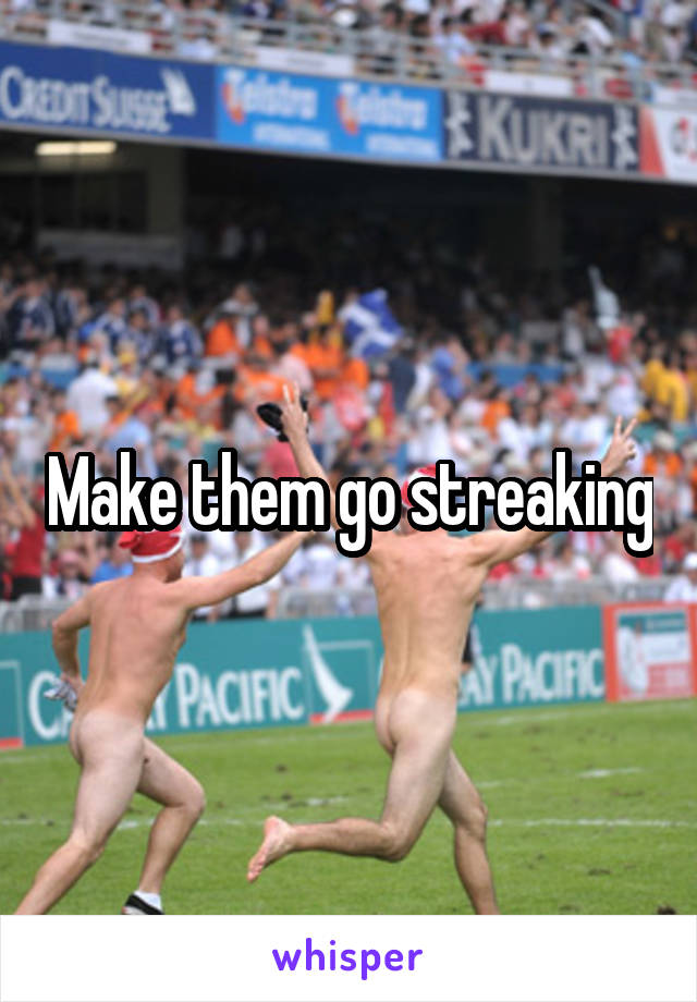 Make them go streaking