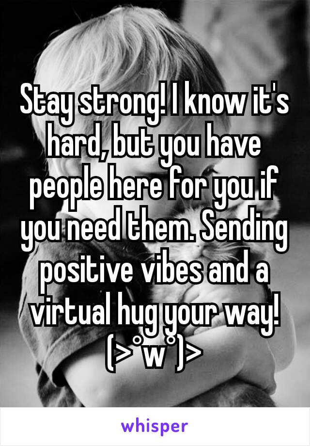 Stay strong! I know it's hard, but you have people here for you if you need them. Sending positive vibes and a virtual hug your way!
(>°w°)>