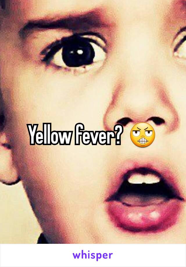 Yellow fever? 😬