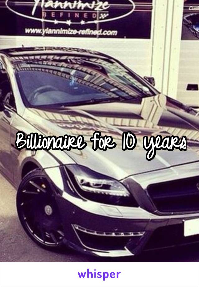 Billionaire for 10 years