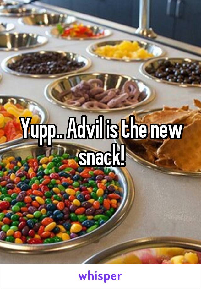 Yupp.. Advil is the new snack!