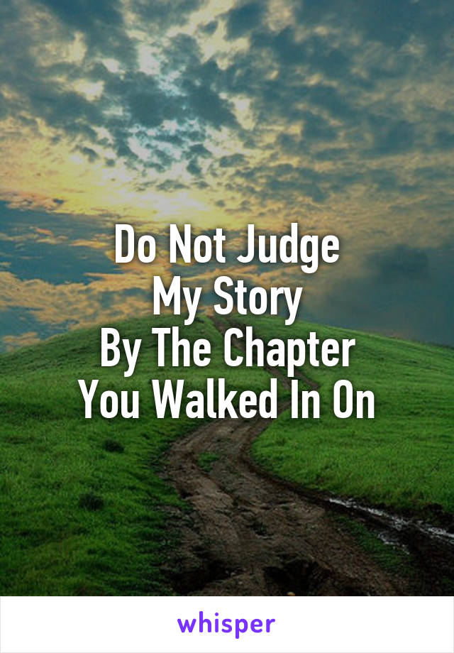 Do Not Judge
 My Story 
By The Chapter
 You Walked In On 