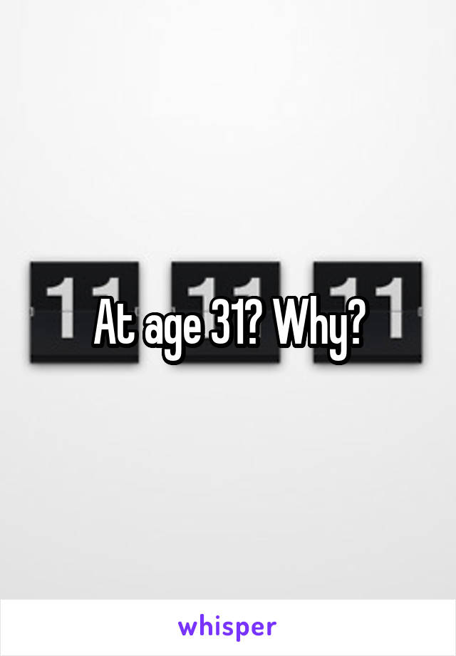 At age 31? Why?