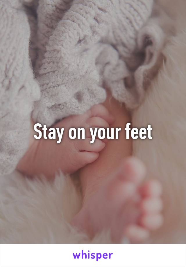 Stay on your feet