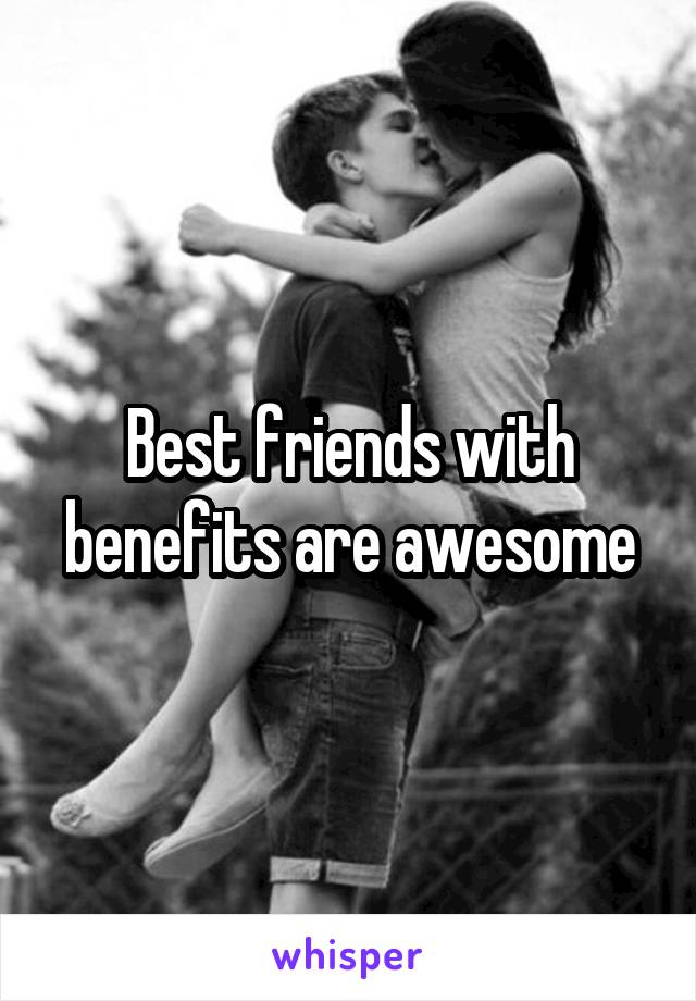 Best friends with benefits are awesome