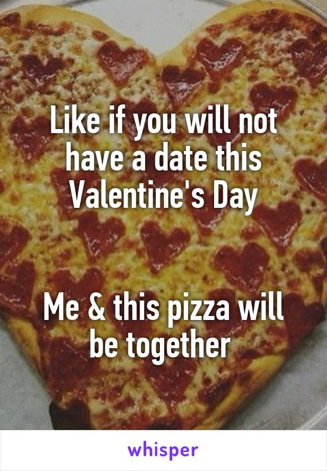 Like if you will not have a date this Valentine's Day


Me & this pizza will be together 