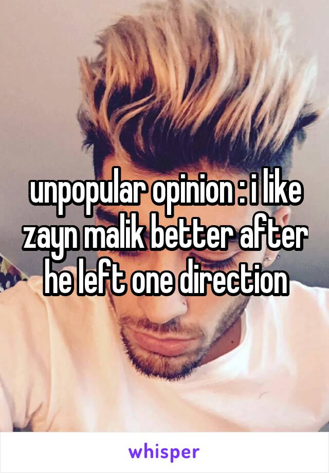 unpopular opinion : i like zayn malik better after he left one direction