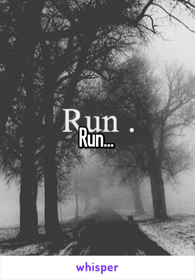 Run... 