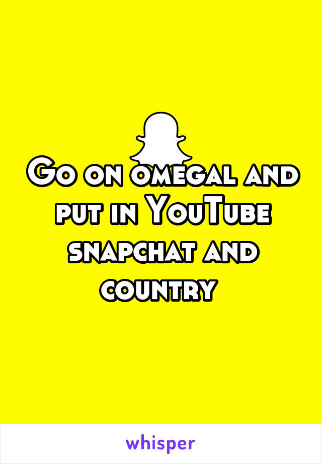 Go on omegal and put in YouTube snapchat and country 