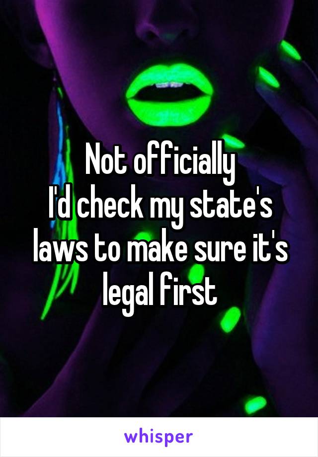 Not officially
I'd check my state's laws to make sure it's legal first