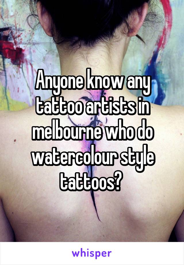 Anyone know any tattoo artists in melbourne who do watercolour style tattoos? 