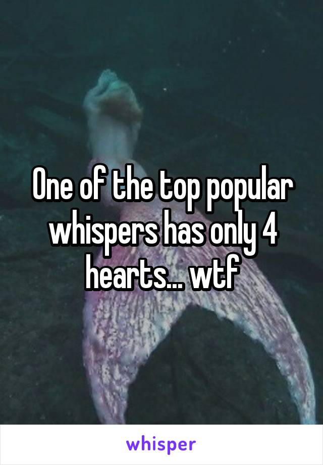 One of the top popular whispers has only 4 hearts... wtf