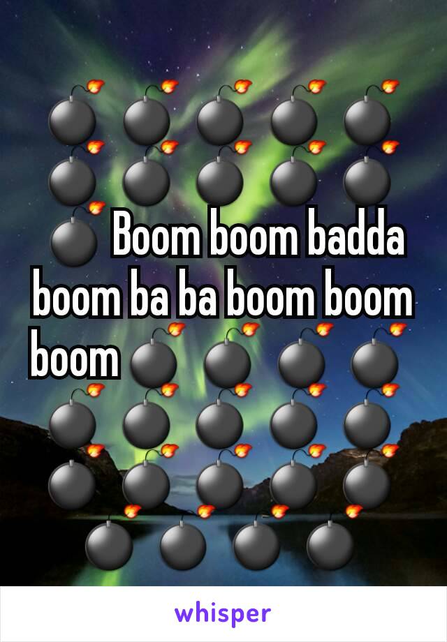 💣💣💣💣💣💣💣💣💣💣💣Boom boom badda  boom ba ba boom boom boom💣💣💣💣💣💣💣💣💣💣💣💣💣💣💣💣💣💣