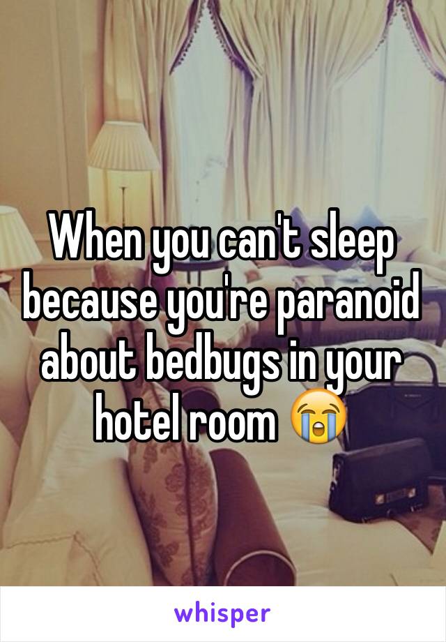 When you can't sleep because you're paranoid about bedbugs in your hotel room 😭