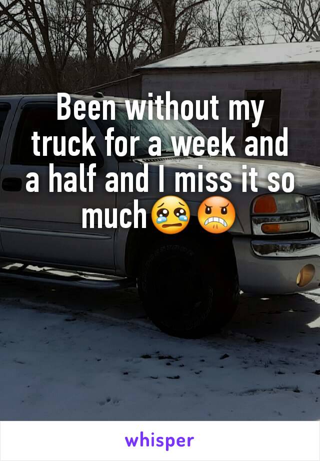 Been without my truck for a week and a half and I miss it so much😢😠