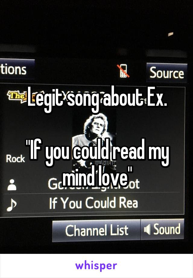 Legit song about Ex.

"If you could read my mind love"