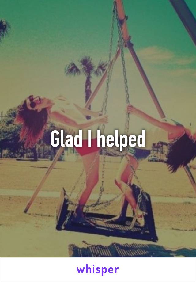 Glad I helped