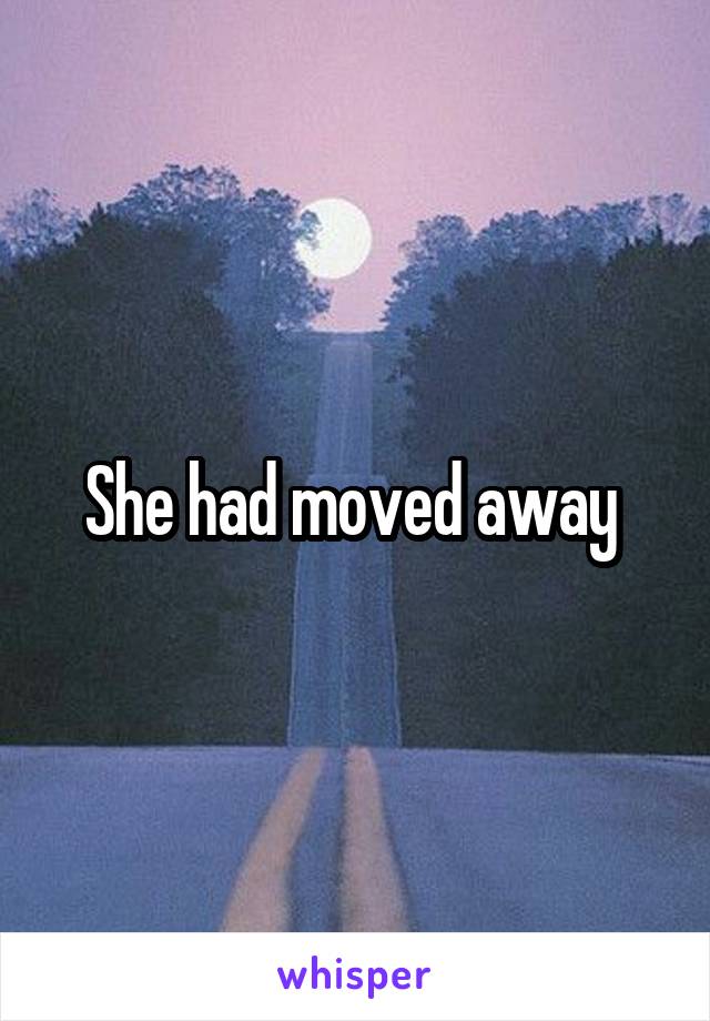 She had moved away 