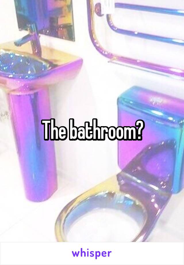 The bathroom?