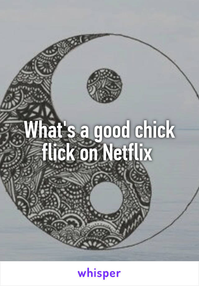 What's a good chick flick on Netflix 
