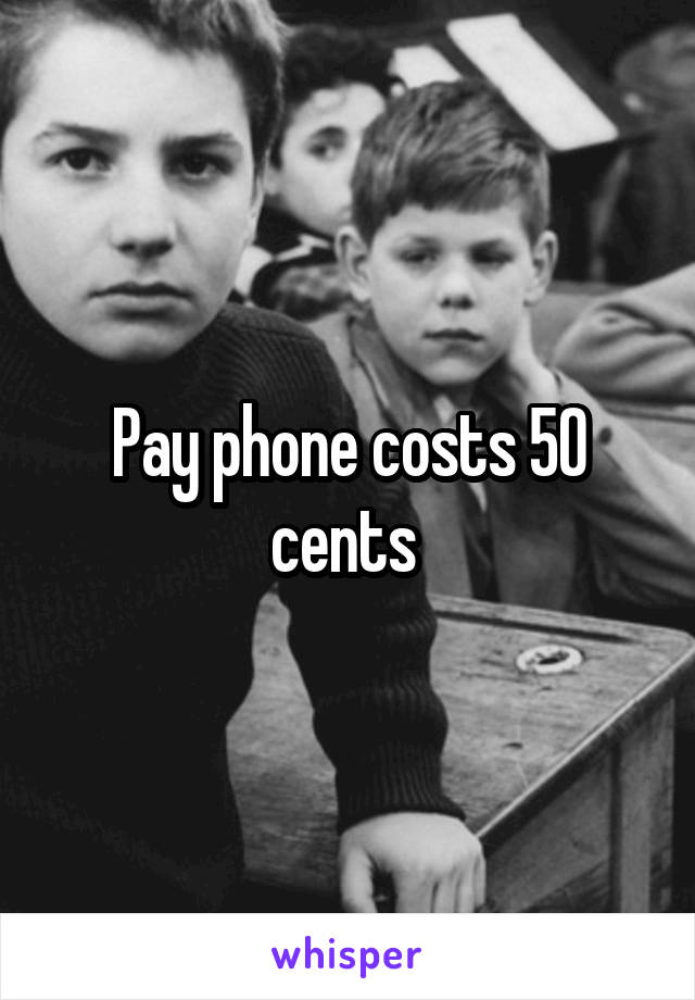 Pay phone costs 50 cents 