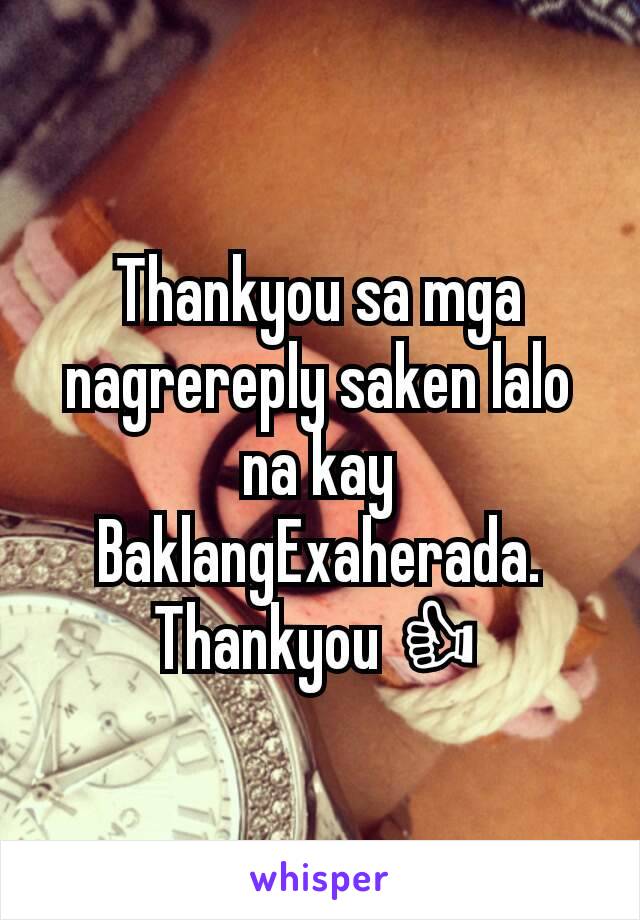 Thankyou sa mga nagrereply saken lalo na kay BaklangExaherada. Thankyou 👍
