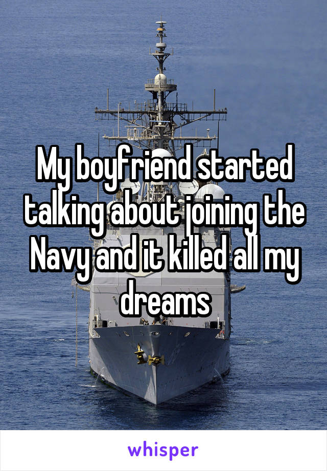 My boyfriend started talking about joining the Navy and it killed all my dreams