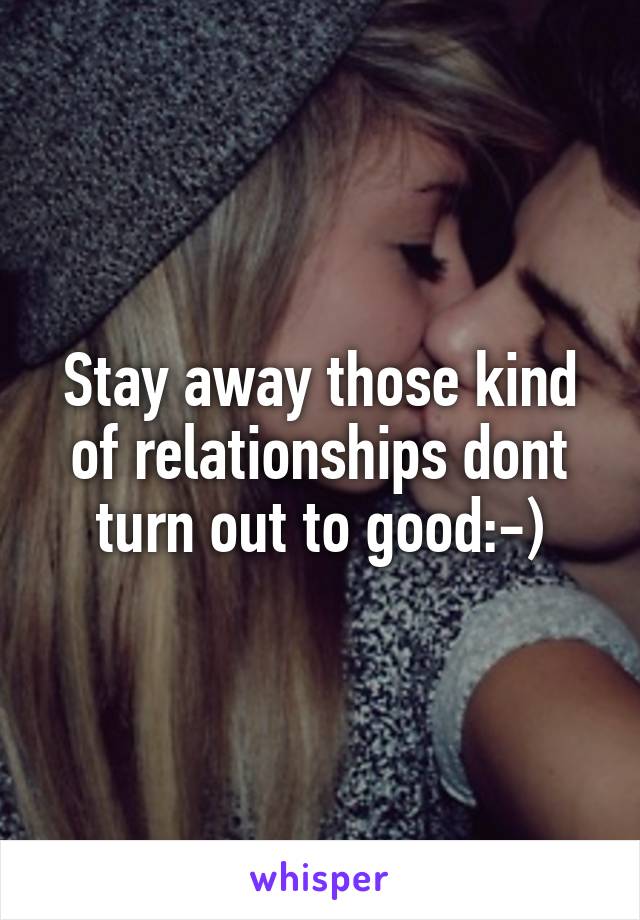 Stay away those kind of relationships dont turn out to good:-)