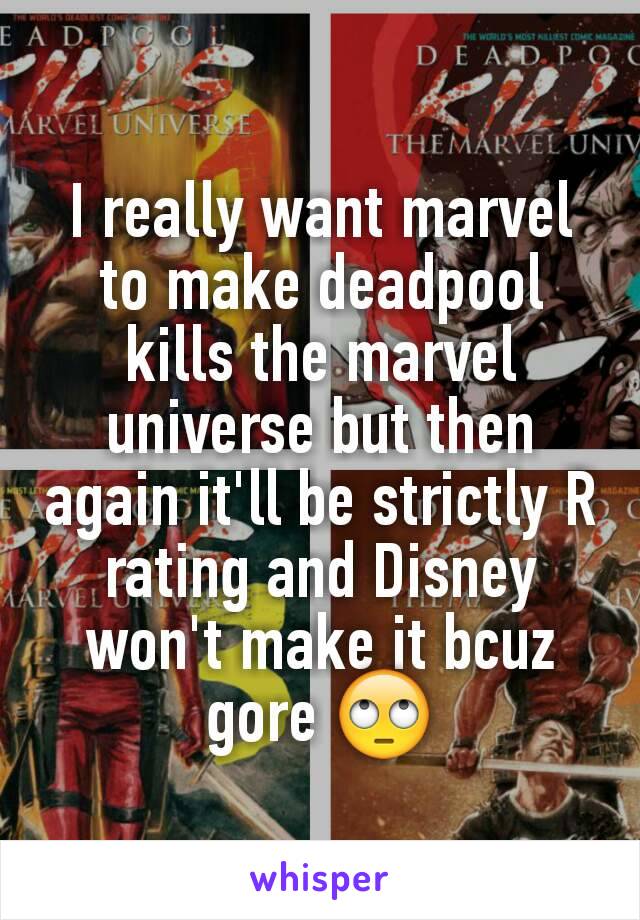 I really want marvel to make deadpool kills the marvel universe but then again it'll be strictly R rating and Disney won't make it bcuz gore 🙄