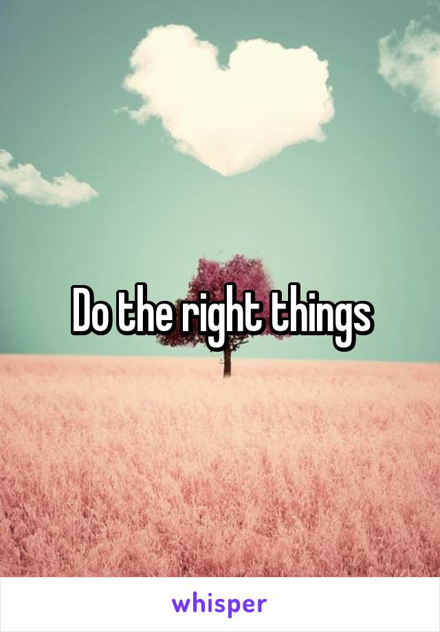 Do the right things
