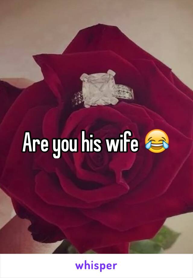 Are you his wife 😂
