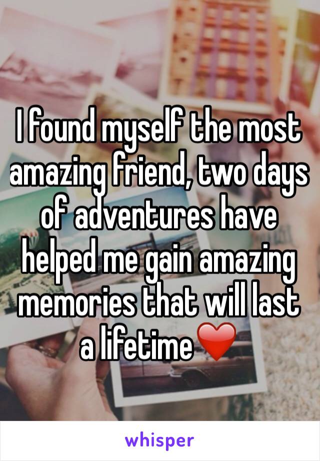 I found myself the most amazing friend, two days of adventures have helped me gain amazing memories that will last a lifetime❤️