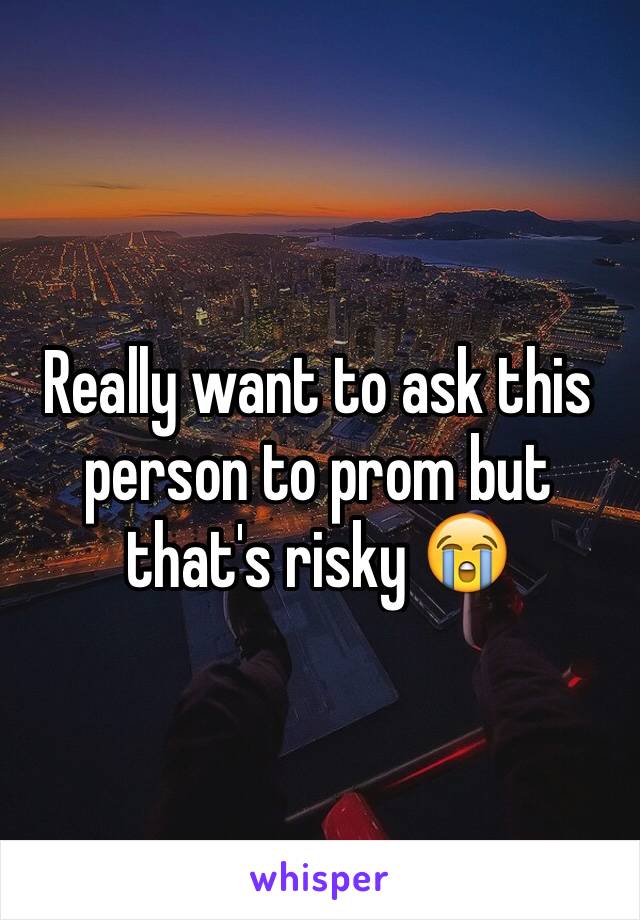 Really want to ask this person to prom but that's risky 😭