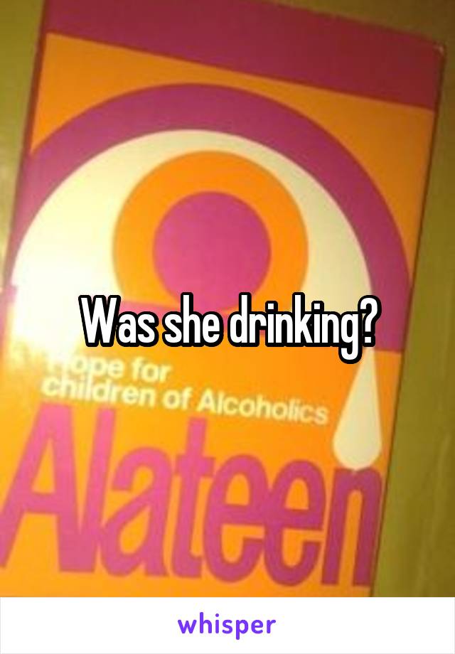 Was she drinking?