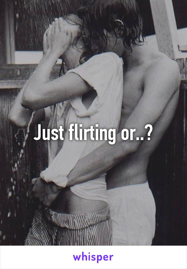 Just flirting or..?