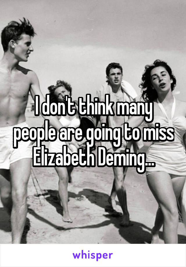 I don't think many people are going to miss Elizabeth Deming...