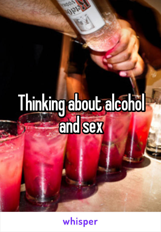 Thinking about alcohol and sex