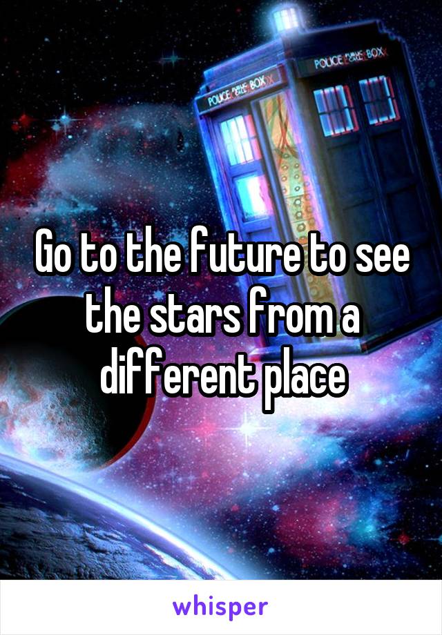Go to the future to see the stars from a different place