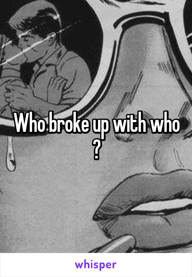 Who broke up with who ?